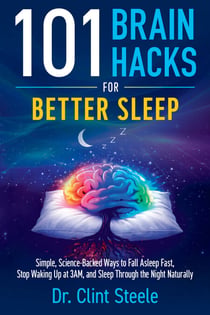 101 Brain Hacks for Better Sleep - Simple Science-Backed Ways to Fall Asleep Fast, Stop Waking Up at 3AM, and Sleep Through the Night Naturally