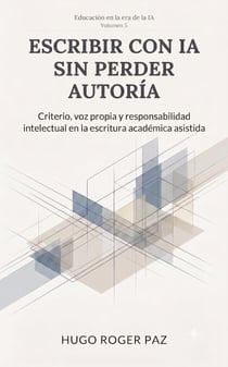 Escribir Con IA Sin Perder Autoría Criterio, Voz Propia Y Responsabilidad Intelectual En La Escritura Académica Asistida - Educación en la era de la IA, #5