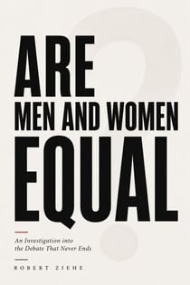 ARE MEN AND WOMEN EQUAL? An Investigation into the Debate That Never Ends