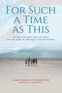 For Such a Time as This: The Life of Senator James Forrester And His Fight for Marriage in North Carolina