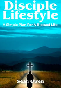 Disciple Lifestyle, A Simple Plan For A Blessed Life