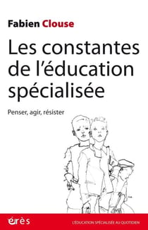 Les constantes de l'éducation spécialisée - Penser, agir, résister