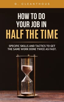 How to Do Your Job in Half the Time