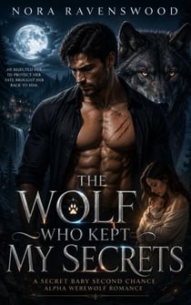 The Wolf who kept My secrets - A Secret Baby Second Chance Alpha Werewolf Romance