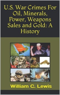 U.S. War Crimes For Oil, Minerals, Power, Weapons Sales and Gold: A History - Patterns of War, #18