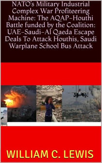 NATO’s Military Industrial Complex War Profiteering Machine: The AQAP-Houthi Battle funded by the Coalition: UAE-Saudi-Al Qaeda Escape Deals To Attack Houthis, Saudi Warplane School Bus Attack - Patterns of War, #20
