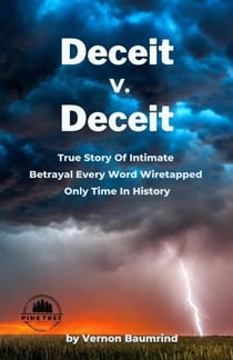 Deceit V. Deceit: True Story of Intimate Betrayal Every Word Wiretapped Only Time In History