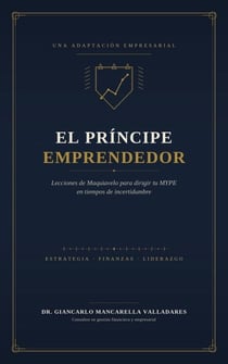 El Príncipe Emprendedor: Lecciones de Maquiavelo para dirigir tu MYPE en tiempos de incertidumbre - Gestión Global