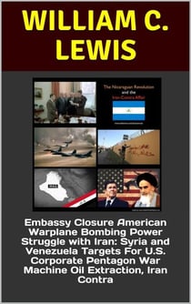 Embassy Closure American Warplane Bombing Power Struggle with Iran: Syria and Venezuela Targets For U.S. Corporate Pentagon War Machine Oil Extraction, Iran Contra - Patterns of War, #19