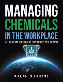 Managing Chemicals in the Workplace: A Practical Workplace Handbook and Toolkit