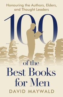 100 of the Best Books for Men: Honouring the Authors, Elders, and Thought Leaders