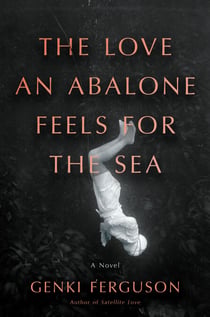 The Love an Abalone Feels For the Sea - A Novel