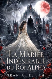 La Mariée Indésirable du Roi Alpha - Les Chroniques des Âmes Sœurs Interdites, #3