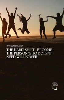 The Habit Shift: Become the Person Who Doesn't Need Willpower
