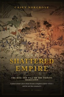The Shattered Empire: The Rise and Fall of the Taiping Rebellion