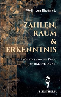 Zahlen, Raum und Erkenntnis - Archytas und die Kraft antiker Vernunft