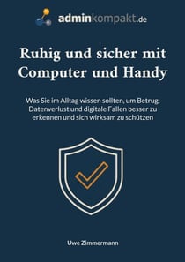 Ruhig und sicher mit Computer und Handy - Was Sie im Alltag wissen sollten, um Betrug, Datenverlust und digitale Fallen besser zu erkennen und sich wirksam zu schützen