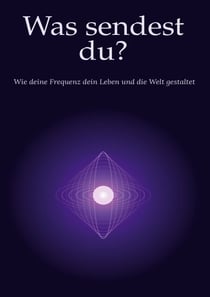 Was sendest du? - Wie deine Frequenz dein Leben und die Welt gestaltet