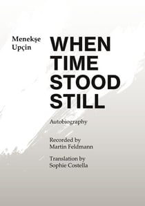When Time Stood Still - An autobiography by Menekse Upcin - Recorded by Martin Feldmann - Translation by Sophie Costella