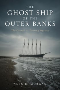 The Ghost Ship of the Outer Banks: The Carroll A. Deering Mystery