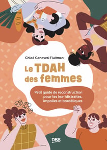 Le TDAH des femmes - Petit guide de reconstruction pour les (ex-)distraites, impolies et bordéliques