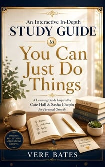An Interactive In-Depth Study Guide to You Can Just Do Things - A Learning Guide Inspired by Cate Hall & Sasha Chapin for Personal Growth