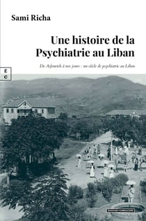 Une histoire de la Psychiatrie au Liban - De Asfourieh à nos jours : un siècle de psychiatrie au Liban