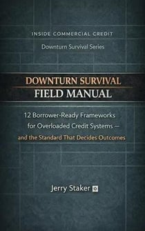 Book #15 – Inside Commercial Credit: Downturn Survival Field Manual: 12 Borrower-Ready Frameworks for Overloaded Credit Systems – and the Standard That Decides Outcomes - Inside Commercial Credit - Downturn Survival, #15