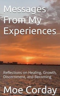 Messages From My Experiences: Reflections on Healing, Growth, Discernment, and Becoming