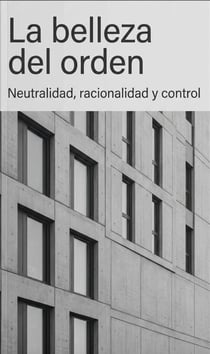 La belleza del orden: neutralidad, racionalidad y control