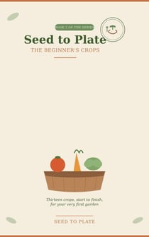 The Beginner's Crops Book 2 of the Seed to Plate Series - Seed to Plate, #2