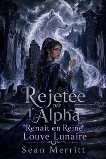 Rejetée par l'Alpha, elle renaît en tant que Reine Louve Lunaire - Une romance de loup-garou, de trahison, de renaissance et de pouvoir au clair de lune, #1