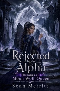 Rejected by the Alpha, Reborn as Moon Wolf Queen - A Werewolf Romance of Betrayal, Rebirth, and Moonlit Power, #1