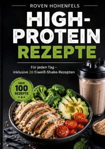 High-Protein Rezepte - Für jeden Tag - inklusive 20 Eiweiß-Shake-Rezepten