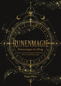 Runenmagie - Runenmagie im Alltag - Praxis und Anwendung für Wohlstand, Schutz und Schadensmagie.