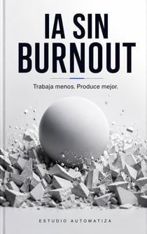 IA SIN BURNOUT: Trabaja menos. Produce mejor.
