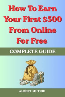 How To Earn Your First $500 From Online For Free: Complete Guide