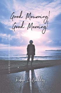 Good Mourning! Good Morning!: A Life Well-lived and Well-loved!