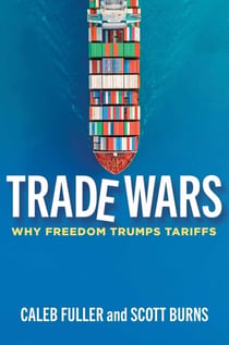 Trade Wars - Why Freedom Trumps Tariffs