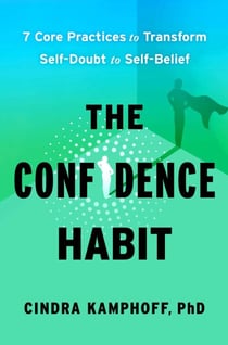 The Confidence Habit - 7 Core Practices to Transform Self-Doubt to Self-Belief