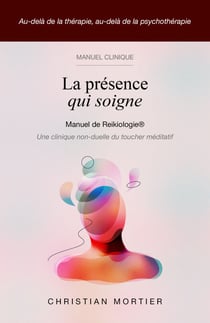 La Présence qui soigne - Manuel de Reikiologie®  Une clinique non-duelle du toucher méditatif