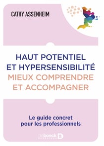 Haut potentiel et hypersensibilité : mieux comprendre et accompagner - Le guide concret pour les professionnels