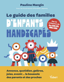 Le guide des familles d'enfants handicapés - Annonce, quotidien, galères, joies, avenir... la boussole des parents et des proches