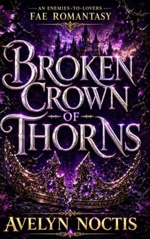 BROKEN CROWN OF THORNS - An Enemies-to-Lovers Fae Romantasy Book One of the Thornbound Court