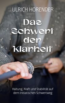 Das Schwert der Klarheit - Haltung, Kraft und Stabilität auf dem Initiatischen Schwertweg