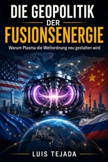 Die Geopolitik der Fusionsenergie Warum Plasma die Weltordnung neu gestalten wird