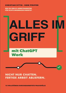 Alles im Griff mit ChatGPT Work - Wie du den KI-Arbeitsagenten für echte Ergebnisse einsetzt