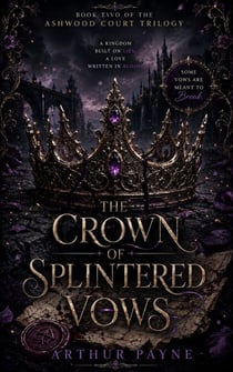THE CROWN OF SPLINTERED VOWS - BOOK TWO OF THE ASHWOOD COURT TRILOGYFantasy Romance (Romantasy)