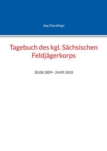 Tagebuch des kgl. Sächsischen Feldjägerkorps - 30.08.1809 - 24.09.1810