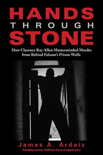 Hands Through Stone - How Clarence Ray Allen Masterminded Murder from Behind Folsom's Prison Walls